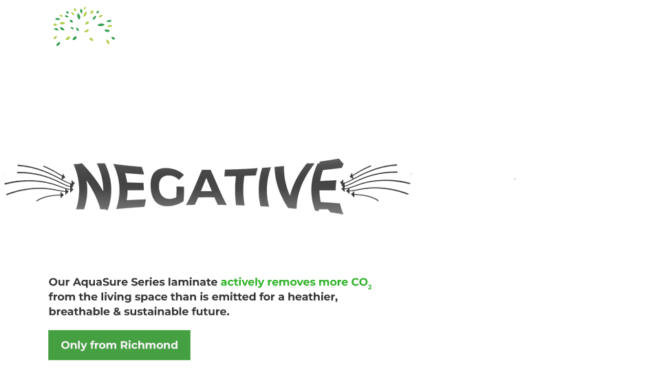 Our AquaSure Series laminate actively removes more CO2 from the living space than is emitted for a heathier, breathable & sustainable future